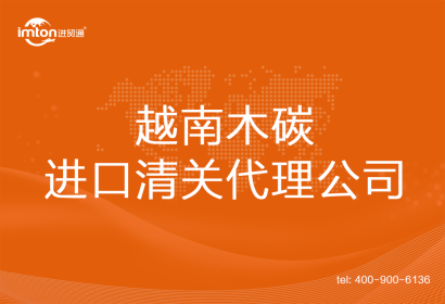 越南木碳進(jìn)口清關(guān)代理公司