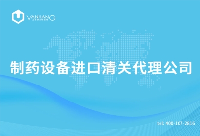 制藥設(shè)備進口清關(guān)代理公司