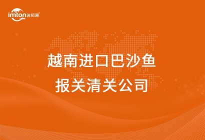 越南進(jìn)口巴沙魚(yú)報(bào)關(guān)清關(guān)公司