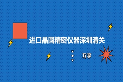 進口晶圓精密儀器深圳清關的稅率_晶圓精密儀器報關流程