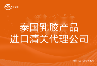 泰國乳膠產(chǎn)品進口清關代理公司